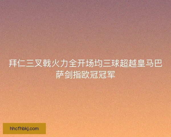 拜仁三叉戟火力全开场均三球超越皇马巴萨剑指欧冠冠军 拜仁三叉戟火力全开场均三球超越皇马巴萨剑指欧冠冠军