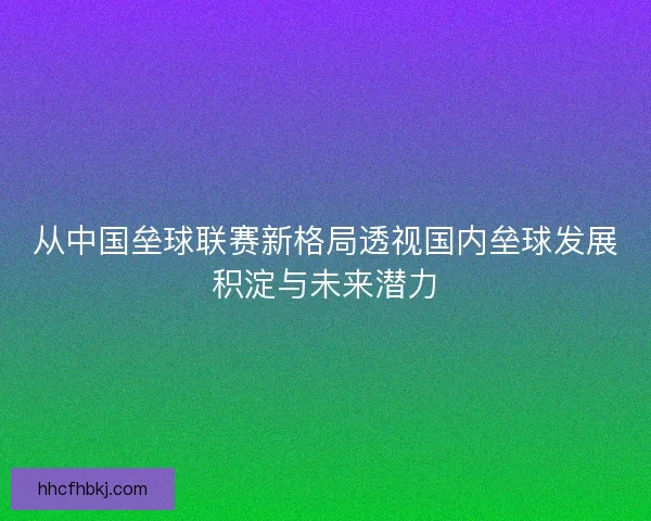 从中国垒球联赛新格局透视国内垒球发展积淀与未来潜力 从中国垒球联赛新格局透视国内垒球发展积淀与未来潜力